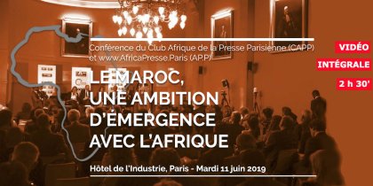 « LE MAROC, UNE AMBITION D'ÉMERGENCE AVEC L'AFRIQUE » : notre vidéo intégrale (2 h 30) de la conférence CAPP-AP.P